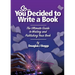 So, You Decided To Write A Book: The Ultimate Guide to Writing and Publishing Your Book