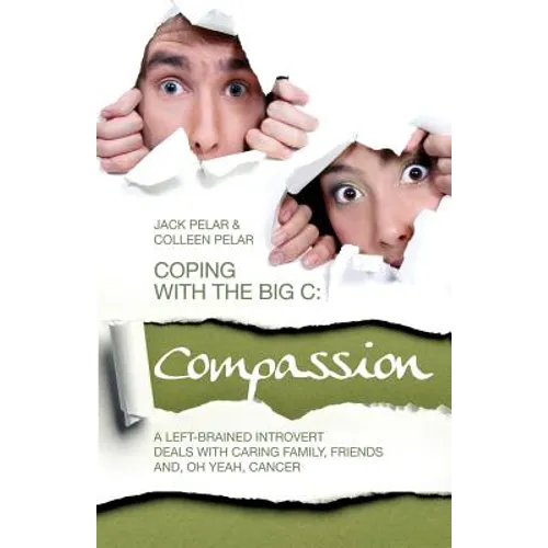 Coping with the Big C: Compassion: A Left-Brained Introvert Deals with Caring Family, Friends and, Oh Yeah, Cancer