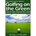 Golfing On The Green: How To Chip And Putt Like A Pro!