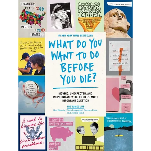 What Do You Want to Do Before You Die?: Moving, Unexpected, and Inspiring Answers to Life's Most Important Question