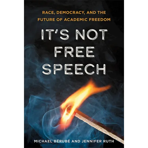 It's Not Free Speech: Race, Democracy, and the Future of Academic Freedom