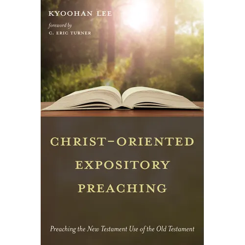 Christ-Oriented Expository Preaching:: Preaching the New Testament Use of the Old Testament