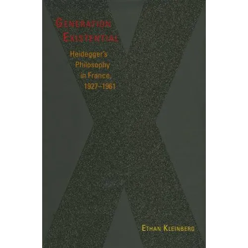 Generation Existential: Heidegger's Philosophy in France, 1927-1961