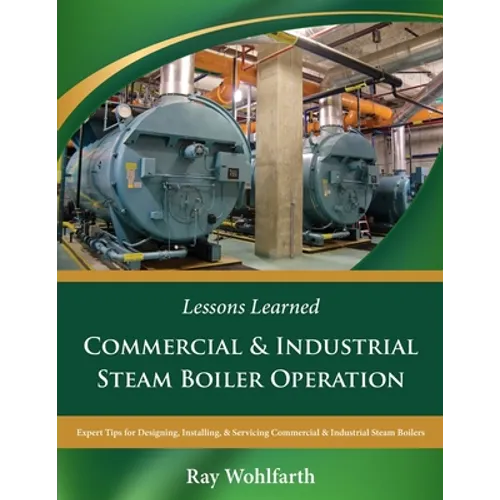 Lessons Learned: Commercial & Industrial Steam Boiler Operation: Expert Tips for Designing, Installing & Servicing Commercial & Industrial Steam Boile