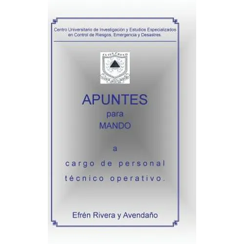 Centro Universitario de Investigación y Estudios Especializados en Control de Riesgos, Emergencia y Desastres.: Apuntes para mando a cargo de personal
