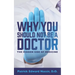 Why You Should Not Be A Doctor: The Hidden Side of Medicine
