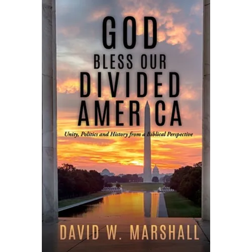 God Bless Our Divided America: Unity, Politics and History from a Biblical Perspective