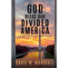 God Bless Our Divided America: Unity, Politics and History from a Biblical Perspective