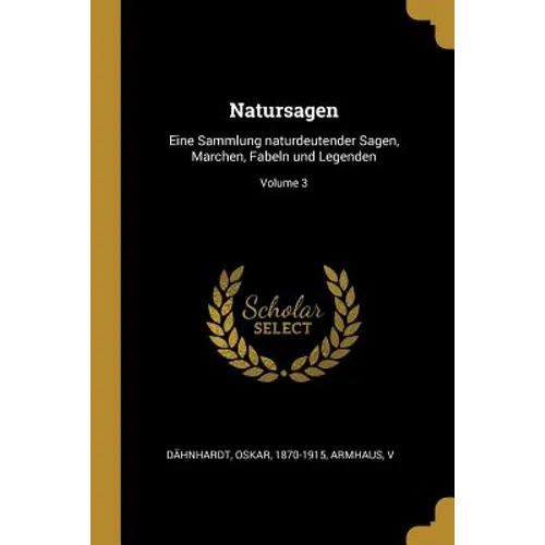 Natursagen: Eine Sammlung naturdeutender Sagen, Marchen, Fabeln und Legenden; Volume 3