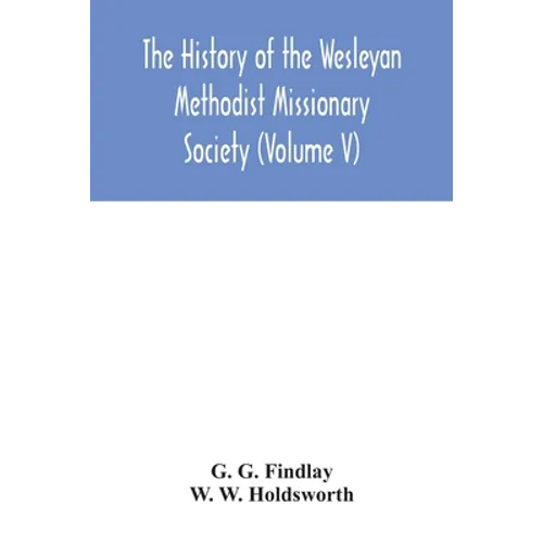 The history of the Wesleyan Methodist Missionary Society (Volume V)