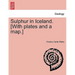 Sulphur in Iceland. [With Plates and a Map.]