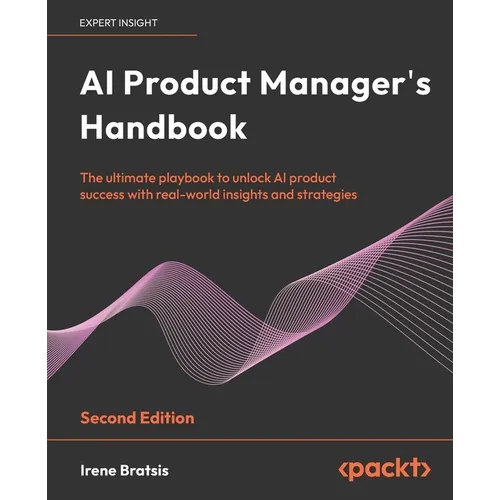 AI Product Manager's Handbook - Second Edition: The ultimate playbook to unlock AI product success with real-world insights and strategies