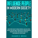 Influence People in Modern Society: Discover How to Read People Like an Open Book and Become a Master of Persuasion & Manipulation. Influence People's