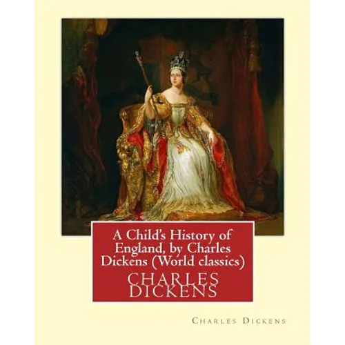 A Child's History of England, by Charles Dickens (World classics): Great Britain-History Juvenile literature, genealogy