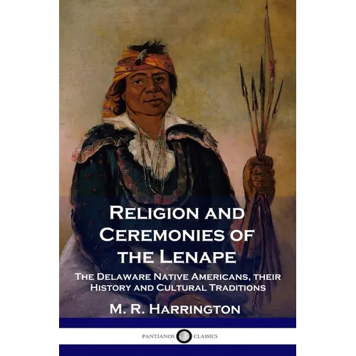 Religion and Ceremonies of the Lenape: The Delaware Native Americans, their History and Cultural Traditions