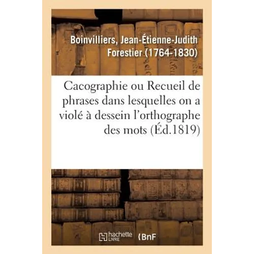 Cacographie, ou Recueil de phrases dans lesquelles on a violé à dessein l'orthographe des mots: les règles des participes et les lois de la ponctuatio