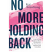 No More Holding Back: Emboldening Women to Move Past Barriers, See Their Worth, and Serve God Everywhere