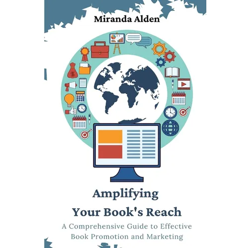 Amplifying Your Book's Reach: A Comprehensive Guide to Effective Book Promotion and Marketing