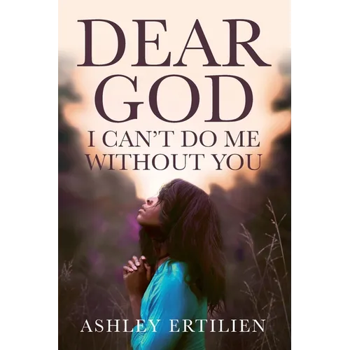 Dear God, I Can't Do Me Without You