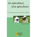 Un Apiculteur, une Apiculture: 30 témoignages de passionnés de l'abeille