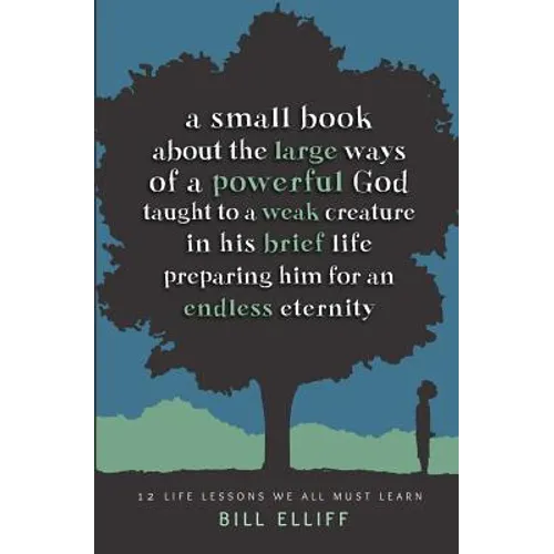 A Small Book about the Large Ways of a Powerful God taught to a Weak Creature: 12 Life Lessons we All Must Learn