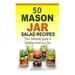 50 Mason Jar Salad Recipes: Your Ultimate Guide to Making Salad in a Jar