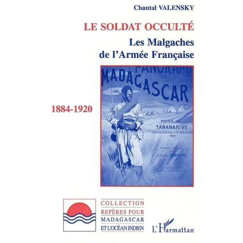 Le soldat occulté: Les Malgaches de l'armée française 1884-1920