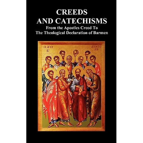 Creeds and Catechisms: Apostles' Creed, Nicene Creed, Athanasian Creed, the Heidelberg Catechism, the Canons of Dordt, the Belgic Confession,
