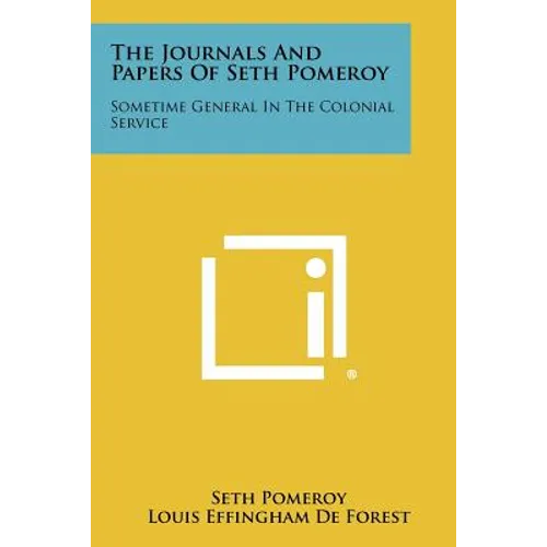 The Journals And Papers Of Seth Pomeroy: Sometime General In The Colonial Service