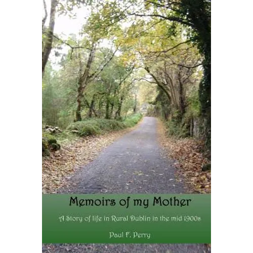 Memoirs of my Mother: A story of life in Rural Dublin in the Mid 1900s.