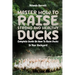Master How To Raise Strong And Healthy Ducks: Complete Guide On How To Raise Ducks In Your Backyard