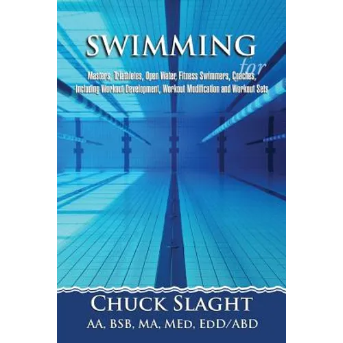 Swimming for Masters, Triathletes, Open Water, Fitness Swimmers, Coaches, Including Workout Development, Workout Modification and Workout Sets