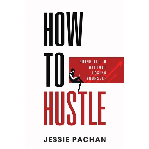 How to Hustle: Going All in Without Losing Yourself