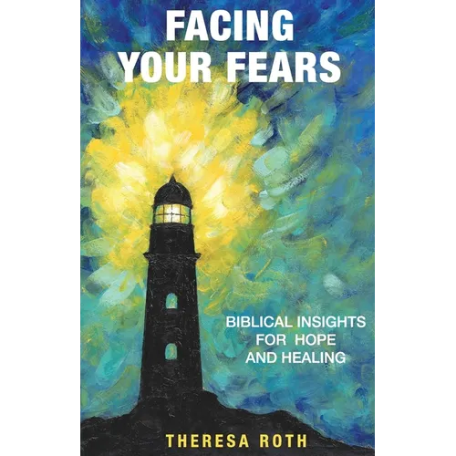 Facing Your Fears: Biblical Insights for Hope and Healing