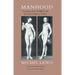 Manhood: A Journey from Childhood Into the Fierce Order of Virility