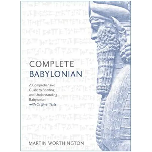 Complete Babylonian Beginner to Intermediate Course: A Comprehensive Guide to Reading and Understanding Babylonian, with Original Texts