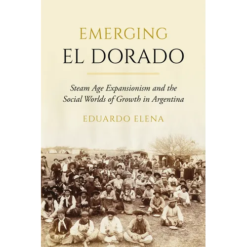 Emerging El Dorado: Steam Age Expansionism and the Social Worlds of Growth in Argentina