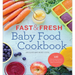 Fast & Fresh Baby Food Cookbook: 120 Ridiculously Simple and Naturally Wholesome Baby Food Recipes