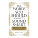 The Words You Should Know to Sound Smart: 1200 Essential Words Every Sophisticated Person Should Be Able to Use
