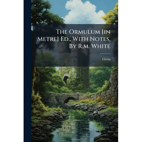 The Ormulum [in Metre] Ed., With Notes, By R.m. White