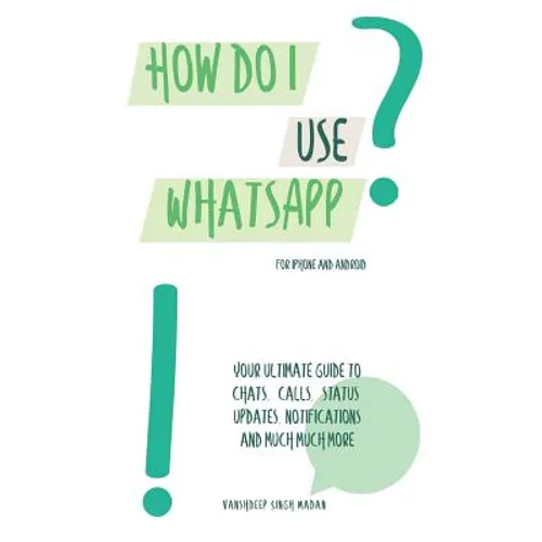 How do I use WhatsApp?!: For iPhone and Android