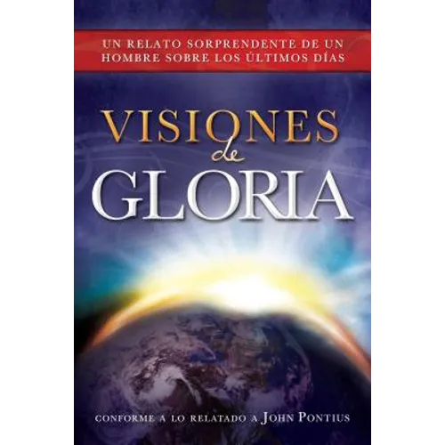 Visions of Glory, Spanish: Un Relato Sorprendente de Un Hombre Sobre Los Úlitmos Días