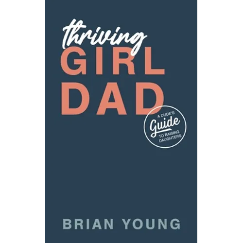 Thriving Girl Dad: A Dude's Guide to Raising Daughters