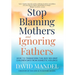 Stop Blaming Mothers and Ignoring Fathers: How to Transform the Way We Keep Children Safe from Domestic Violence
