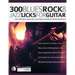 300 Blues, Rock and Jazz Licks for Guitar: Learn 300 Classic Guitar Licks In The Style Of The World's 60 Greatest Players