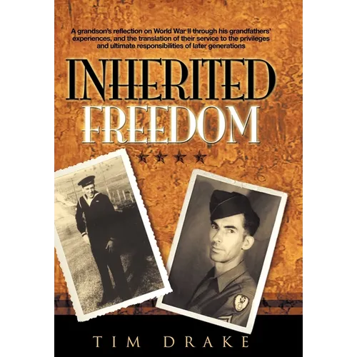 Inherited Freedom: A Grandson's Reflection on World War II Through His Grandfathers' Experiences, and the Translation of Their Service to