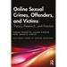 Online Sexual Crimes, Offenders, and Victims: Theory, Research, and Practice