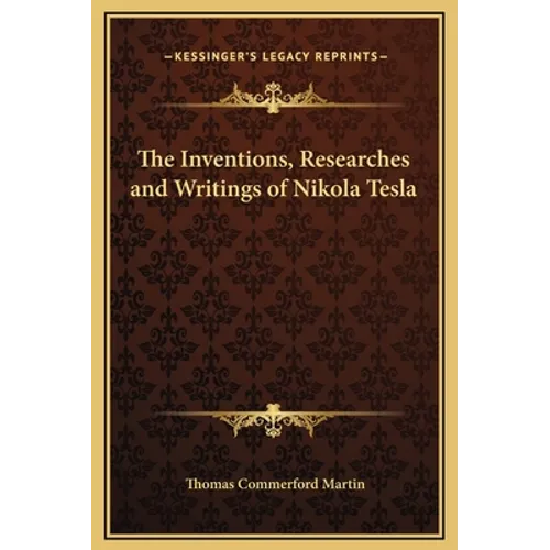 The Inventions, Researches and Writings of Nikola Tesla