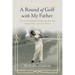 A Round of Golf with My Father: The New Psychology of Exploring Your Past to Make Peace with Your Present