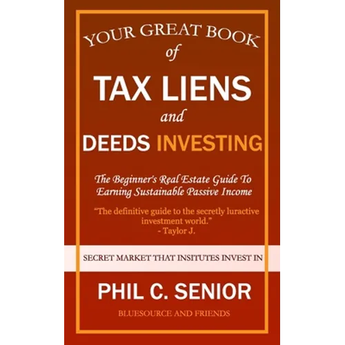 Your Great Book Of Tax Liens And Deeds Investing: The Beginner's Real Estate Guide To Earning Sustainable Passive Income